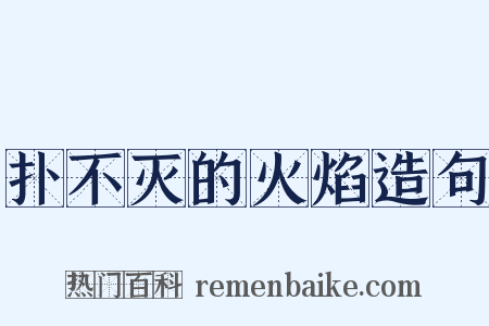 扑不灭的火焰造句是什么意思的图片